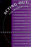 Acting Out: The Workbook: A Guide to the Development and Presentation of Issue-Oriented, Audience- Interactive, Improvisational Theatre