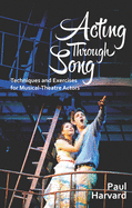 Acting Through Song: Techniques and Exercises for Musical-Theatre Actors