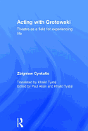 Acting with Grotowski: Theatre as a Field for Experiencing Life