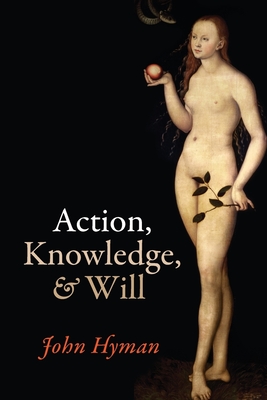 Action, Knowledge, and Will - Hyman, John