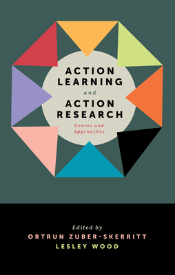 Action Learning and Action Research: Genres and Approaches - Zuber-Skerritt, Ortrun (Editor), and Wood, Lesley (Editor)