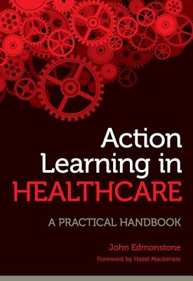 Action Learning in Healthcare: A Practical Handbook - Edmonstone, John