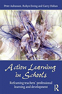 Action Learning in Schools: Reframing teachers' professional learning and development