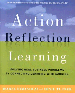 Action Reflection Learning: Solving Real Business Problems by Connecting Learning with Earning - Rimanoczy, Isabel, and Turner, Ernie