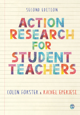 Action Research for Student Teachers - Forster, Colin, and Eperjesi, Rachel