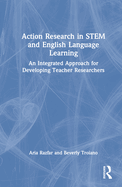 Action Research in STEM and English Language Learning: An Integrated Approach for Developing Teacher Researchers