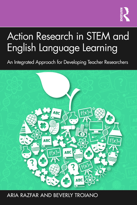 Action Research in STEM and English Language Learning: An Integrated Approach for Developing Teacher Researchers - Razfar, Aria, and Troiano, Beverly