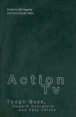 Action Tv: Tough-Guys, Smooth Operators and Foxy Chicks - Gough-Yates, Anna (Editor), and Osgerby, Bill (Editor), and Yates, Anna Gough (Editor)