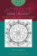 Activate Divine Creativity: The Life Changing Magic of the Mandala