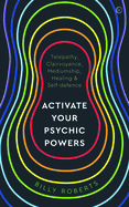 Activate Your Psychic Powers: Telepathy, Clairvoyance, Mediumship, Healing & Self-Defence