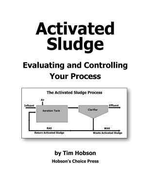 Activated Sludge: Evaluating and Controlling Your Process - Hobson, Tim