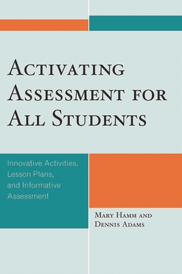 Activating Assessment for All Students: Innovative Activities, Lesson Plans, and Informative Assessment - Hamm, Mary, and Adams, Dennis