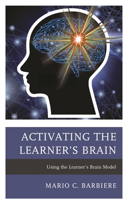 Activating the Learner's Brain: Using the Learner's Brain Model - Barbiere, Mario C