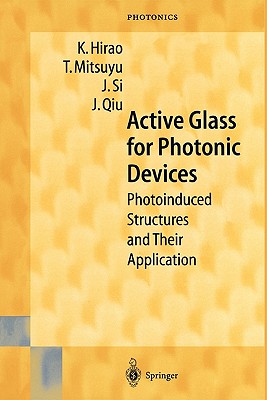 Active Glass for Photonic Devices: Photoinduced Structures and Their Application - Hirao, K. (Editor), and Mitsuyu, T. (Editor), and Si, J. (Editor)