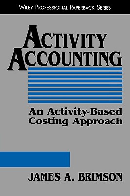 Activity Accounting: An Activity-Based Costing Approach - Brimson, James A
