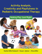 Activity Analysis, Creativity and Playfulness in Pediatric Occupational Therapy: Making Play Just Right: .