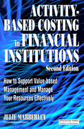 Activity Based Costing in Financial Institutions: How to Support Value-Based Management and Manage Your Resources Effectively