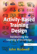 Activity-Based Training Design: Transforming the Learning of Knowledge