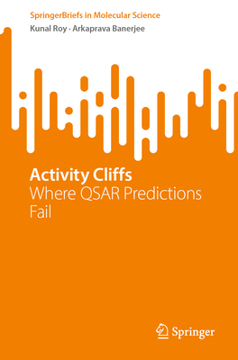 Activity Cliffs: Where QSAR Predictions Fail - Roy, Kunal, and Banerjee, Arkaprava