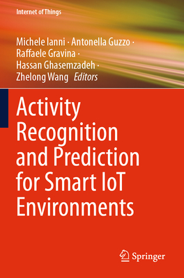Activity Recognition and Prediction for Smart IoT Environments - Ianni, Michele (Editor), and Guzzo, Antonella (Editor), and Gravina, Raffaele (Editor)