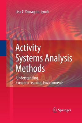 Activity Systems Analysis Methods: Understanding Complex Learning Environments - Yamagata-Lynch, Lisa C