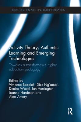 Activity Theory, Authentic Learning and Emerging Technologies: Towards a transformative higher education pedagogy - Bozalek, Vivienne (Editor), and Ng'ambi, Dick (Editor), and Wood, Denise (Editor)