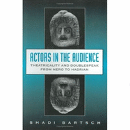 Actors in the Audience: Theatricality and Doublespeak from Nero to Hadrian