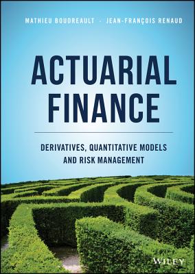 Actuarial Finance: Derivatives, Quantitative Models and Risk Management - Boudreault, Mathieu, and Renaud, Jean-Fran�ois