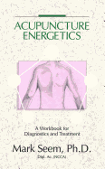 Acupuncture Energetics: A Workbook for Diagnostics and Treatment