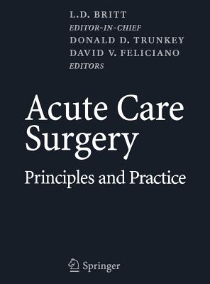 Acute Care Surgery: Principles and Practice - Britt, L D (Editor), and Trunkey, Donald D, MD, Facs (Editor), and Feliciano, David V, M.D. (Editor)