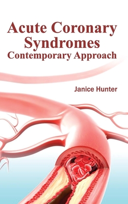 Acute Coronary Syndromes: Contemporary Approach - Hunter, Janice (Editor)