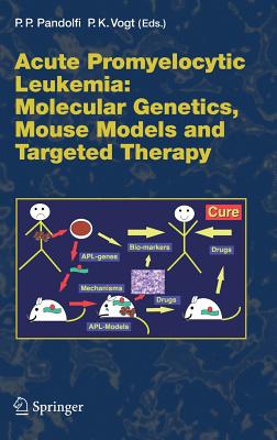 Acute Promyelitic Leukemia: Molecular Genetics, Mouse Models and Targeted Therapy - Pandolfi, Pier Paolo (Editor), and Vogt, Peter K (Editor)