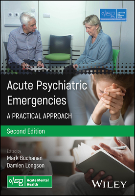 Acute Psychiatric Emergencies: A Practical Approach - Advanced Life Support Group (ALSG), and Buchanan, Mark (Editor), and Longson, Damien (Editor)