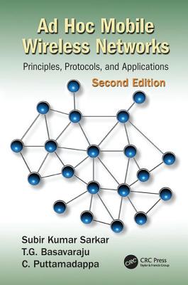 Ad Hoc Mobile Wireless Networks: Principles, Protocols, and Applications, Second Edition - Sarkar, Subir Kumar, and Basavaraju, T.G., and Puttamadappa, C.