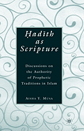 ?Ad?th as Scripture: Discussions on the Authority of Prophetic Traditions in Islam