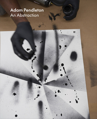 Adam Pendleton: An Abstraction - Pendleton, Adam, and Glimcher, Marc (Text by)