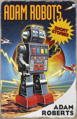Adam Robots: Short Stories - Roberts, Adam