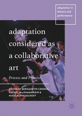 Adaptation Considered as a Collaborative Art: Process and Practice - Cronin, Bernadette (Editor), and Magshamhr�in, Rachel (Editor), and Preuschoff, Nikolai (Editor)