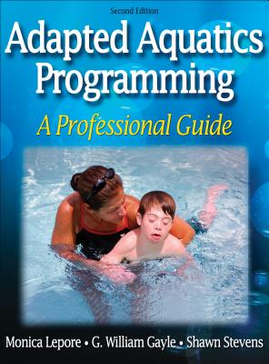 Adapted Aquatics Programming: A Professional Guide - Lepore, Monica, and Gayle, G William, and Stevens, Shawn
