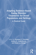 Adapting Evidence-Based Eating Disorder Treatments for Novel Populations and Settings: A Practical Guide