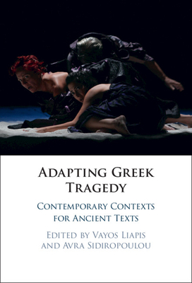 Adapting Greek Tragedy - Liapis, Vayos (Editor), and Sidiropoulou, Avra (Editor)