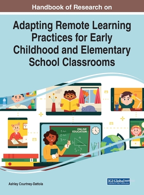 Adapting Remote Learning Practices for Early Childhood and Elementary School Classrooms - Courtney-Dattola, Ashley (Editor)