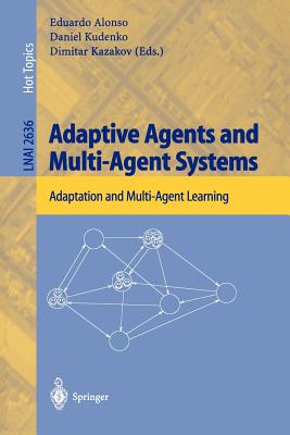Adaptive Agents and Multi-Agent Systems: Adaptation and Multi-Agent Learning - Alonso, Eduardo (Editor), and Kudenko, Daniel (Editor), and Kazakov, Dimitar (Editor)