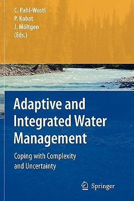 Adaptive and Integrated Water Management: Coping with Complexity and Uncertainty - Pahl-Wostl, Claudia (Editor), and Kabat, Pavel (Editor), and M�ltgen, J�rn (Editor)