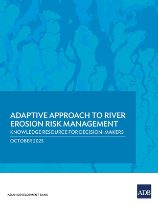 Adaptive Approach to River Erosion Risk Management: Knowledge Resource for Decision-Makers - Asian Development Bank