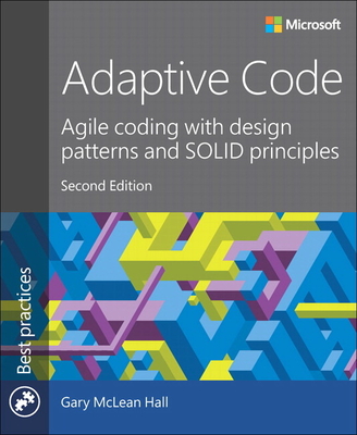 Adaptive Code: Agile coding with design patterns and SOLID principles - McLean Hall, Gary