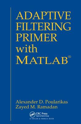 Adaptive Filtering Primer with MATLAB - Poularikas, Alexander D., and Ramadan, Zayed M.