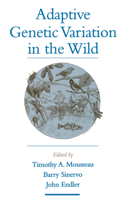 Adaptive Genetic Variation in the Wild - Mousseau, Timothy A (Editor), and Sinervo, Barry (Editor), and Endler, John (Editor)