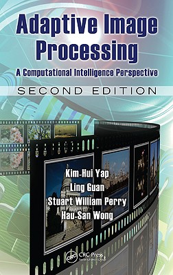 Adaptive Image Processing: A Computational Intelligence Perspective - Yap, Kim-Hui, and Guan, Ling, and Perry, Stuart William