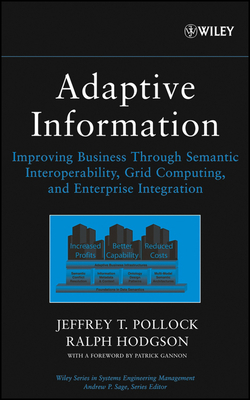 Adaptive Information: Improving Business Through Semantic Interoperability, Grid Computing, and Enterprise Integration - Pollock, Jeffrey T, and Hodgson, Ralph